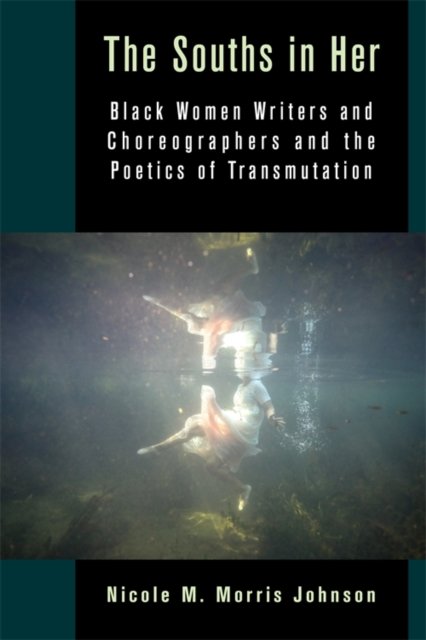 The Souths in Her – Black Women Writers and Choreographers and the Poetics of Transmutation