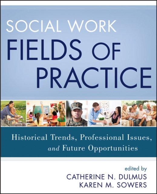 Social Work Fields of Practice – Historical Trends Professional Issues, and Future Opportunities