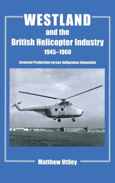 Westland and the British Helicopter Industry, 1945-1960