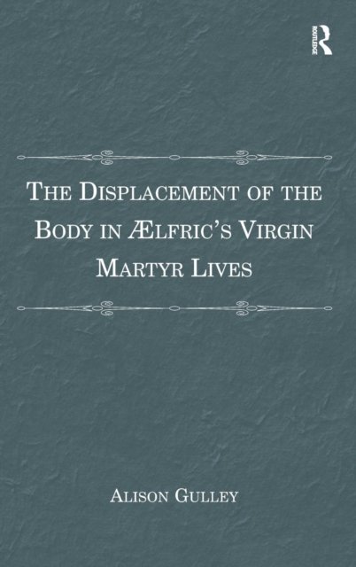 The Displacement of the Body in Ælfric's Virgin Martyr Lives