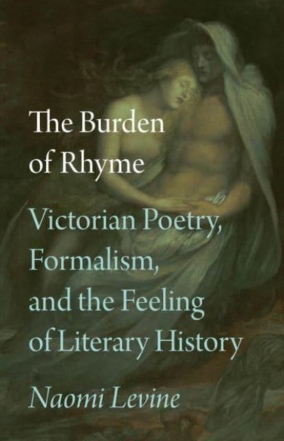 The Burden of Rhyme – Victorian Poetry, Formalism, and the Feeling of Literary History