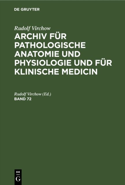 Rudolf Virchow: Archiv Fur Pathologische Anatomie Und Physiologie Und Fur Klinische Medicin. Band 72