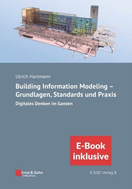 Building Information Modeling in der Praxis – Digitales Denken im Ganzen: unter Berucksichtigung nationaler und internationaler Normen, (inkl. E–Book als PDF)