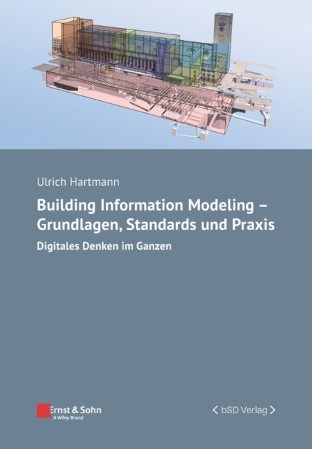 Building Information Modeling – Grundlagen, Standards und Praxis