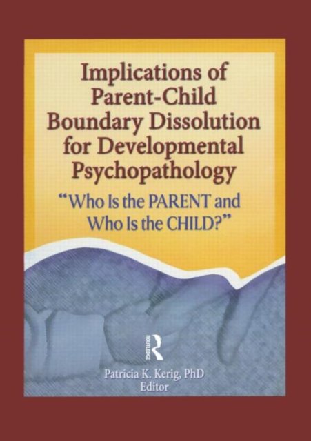 Implications of Parent-child Boundary Dissolution for Developmental Psychopathology
