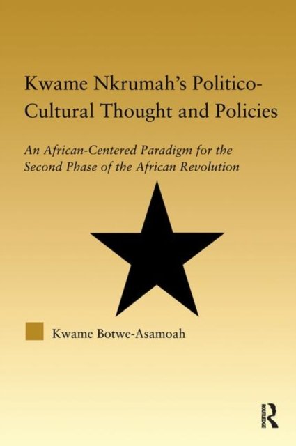 Kwame Nkrumah''s Politico-Cultural Thought and Politics