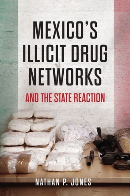 Mexico''s Illicit Drug Networks and the State Reaction