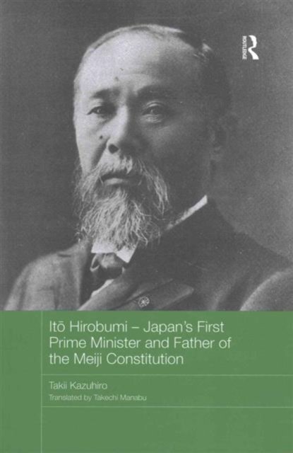 Ito Hirobumi – Japan's First Prime Minister and Father of the Meiji Constitution