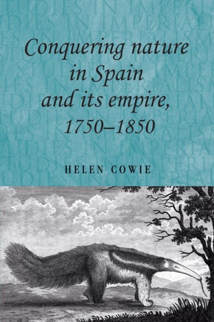 Conquering Nature in Spain and its Empire, 1750–1850
