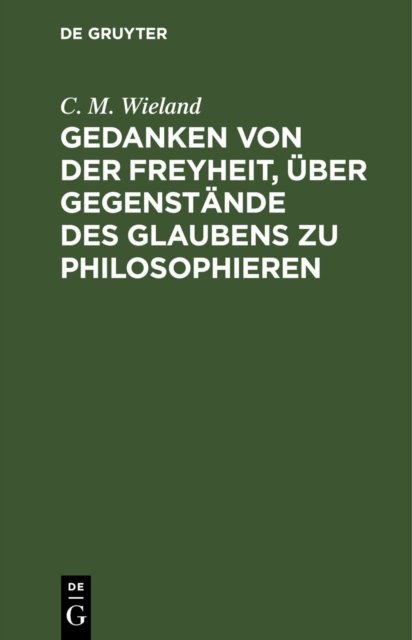 Gedanken Von Der Freyheit, Uber Gegenstande Des Glaubens Zu Philosophieren