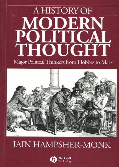 A History of Modern Political Thought – Major Political Thinkers from Hobbes to Marx