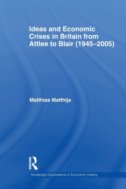 Ideas and Economic Crises in Britain from Attlee to Blair (1945-2005)