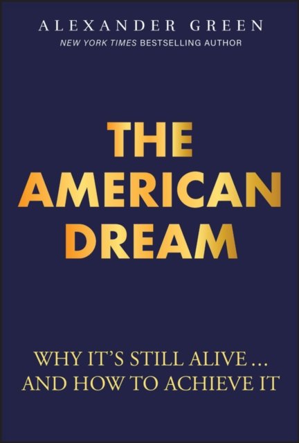 The American Dream: Why It's Still Alive... and Ho w to Achieve It