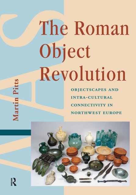 The Roman Object Revolution – Objectscapes and Intra–Cultural Connectivity in Northwest Europe