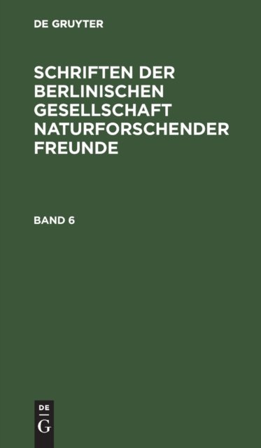 Schriften Der Berlinischen Gesellschaft Naturforschender Freunde. Band 6