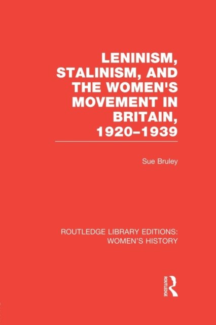 Leninism, Stalinism, and the Women''s Movement in Britain, 1920-1939