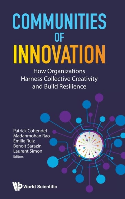 Communities Of Innovation: How Organizations Harness Collective Creativity And Build Resilience