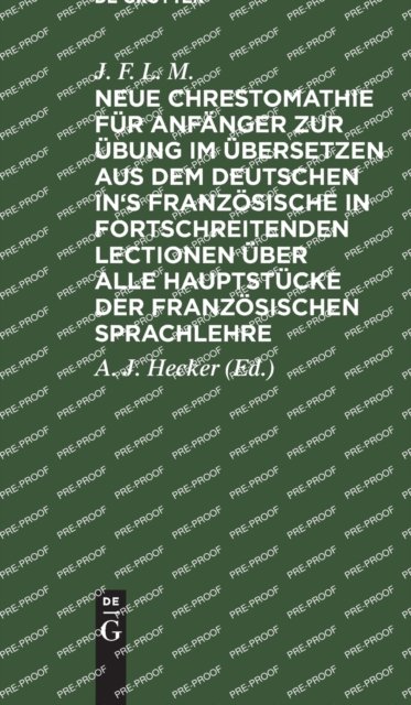 Neue Chrestomathie für Anfänger zur Übung im Übersetzen aus dem deutschen in''s Französische in fortschreitenden Lectionen über alle Hauptstücke der französischen Sprachlehre