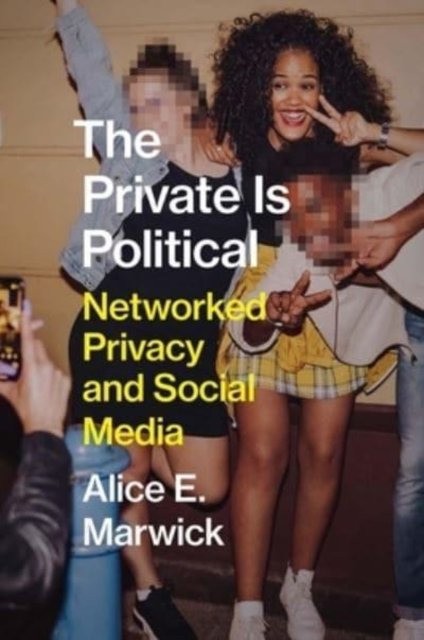 The Private Is Political – Networked Privacy and Social Media