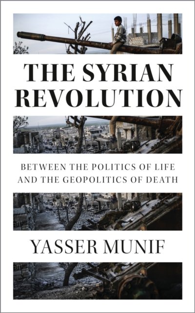 The Syrian Revolution – Between the Politics of Life and the Geopolitics of Death