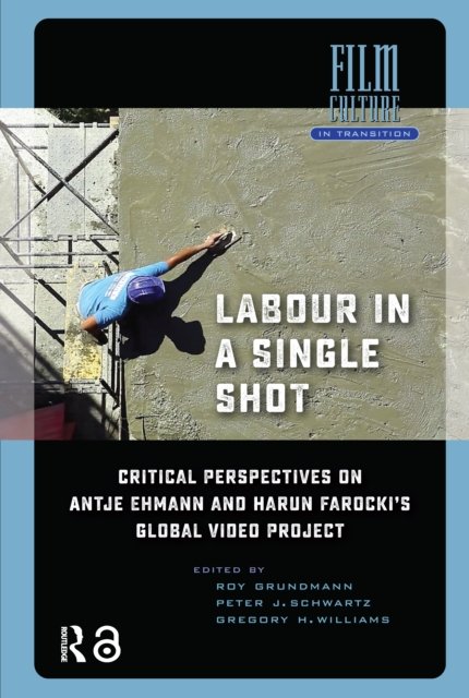 Labour in a Single Shot – Critical Perspectives on Antje Ehmann and Harun Farocki's Global Video Project