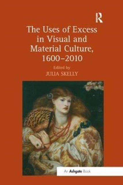 The Uses of Excess in Visual and Material Culture 1600?2010