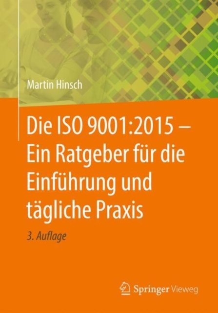 Die ISO 9001:2015 - Ein Ratgeber fur die Einfuhrung und tagliche Praxis