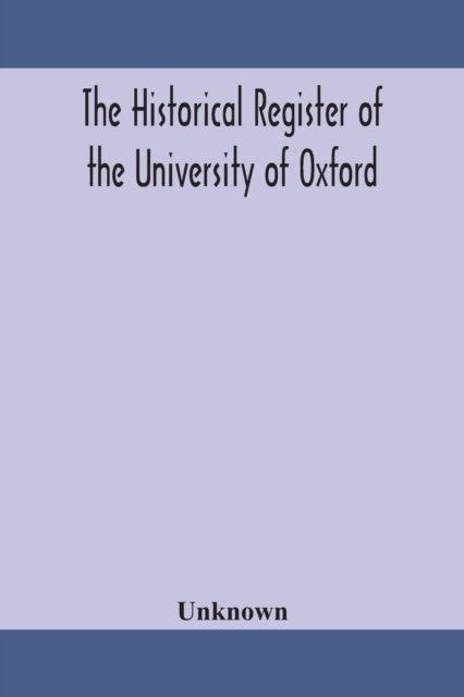 The Historical Register Of The University Of Oxford
