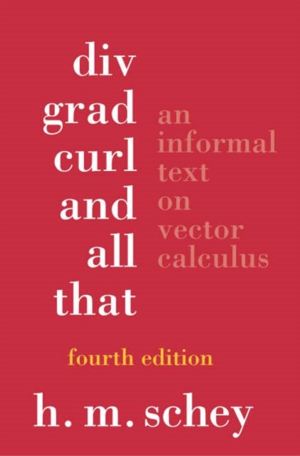 Div, Grad, Curl and All That – An Informal Text on  Vector Calculus 4e
