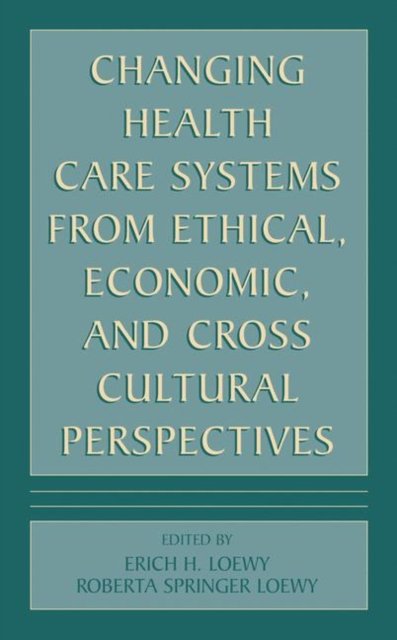 Changing Health Care Systems from Ethical, Economic, and Cross Cultural Perspectives