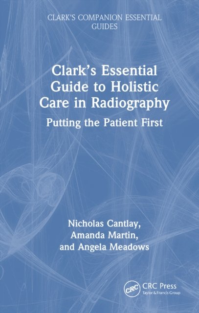 Clark’s Essential Guide to Holistic Care in Radiography