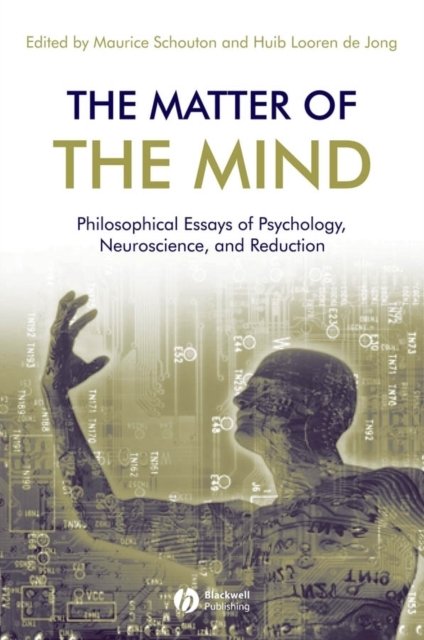 The Matter of the Mind – Philosophical Essays on Psychology, Neuroscience and Reduction