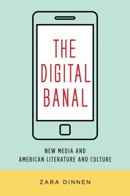 The Digital Banal – New Media and American Literature and Culture