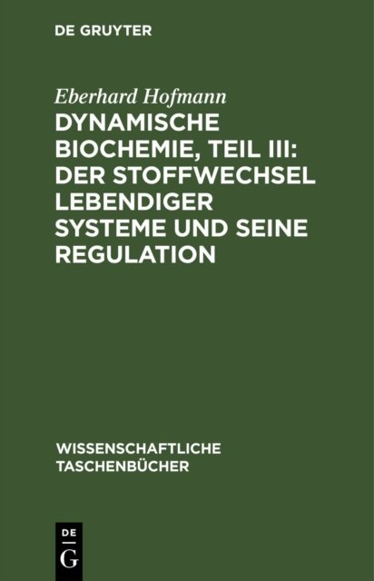 Dynamische Biochemie, Teil III: Der Stoffwechsel Lebendiger Systeme Und Seine Regulation