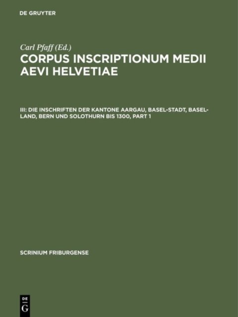 Die Inschriften Der Kantone Aargau, Basel-Stadt, Basel-Land, Bern Und Solothurn Bis 1300