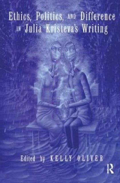 Ethics, Politics, and Difference in Julia Kristeva''s Writing