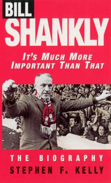 Bill Shankly: It''s Much More Important Than That