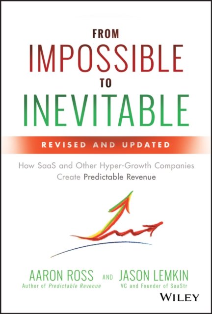From Impossible To Inevitable – How SaaS and Other Hyper–Growth Companies Create Predictable Revenue,  2e
