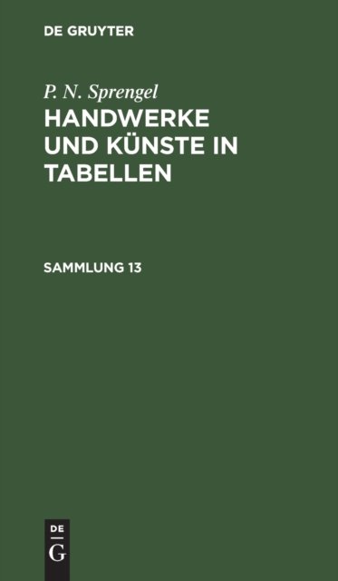 P. N. Sprengel: Handwerke Und Kunste in Tabellen. Sammlung 13