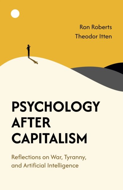 Psychology After Capitalism – Reflections on War, Tyranny, and Artificial Intelligence