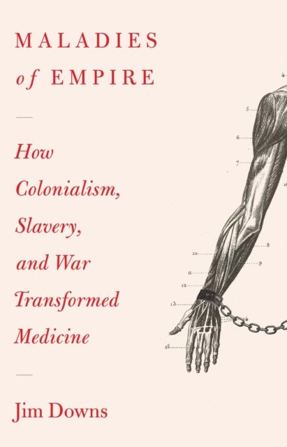 Maladies of Empire – How Colonialism, Slavery, and War Transformed Medicine