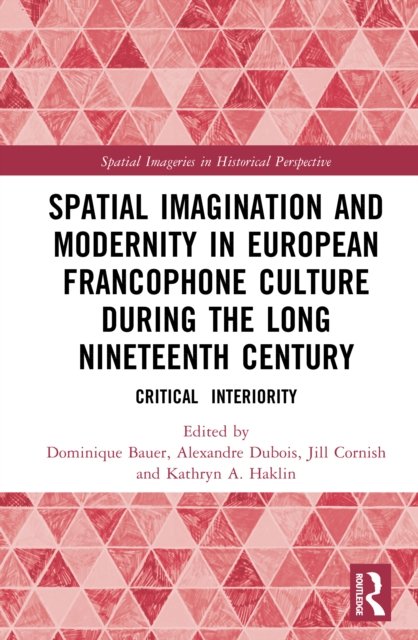 Spatial Imagination and Modernity in European Francophone Culture During the Long Nineteenth Century