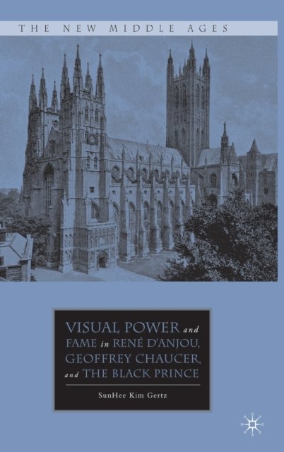 Visual Power and Fame in Rene d'Anjou, Geoffrey Chaucer, and the Black Prince
