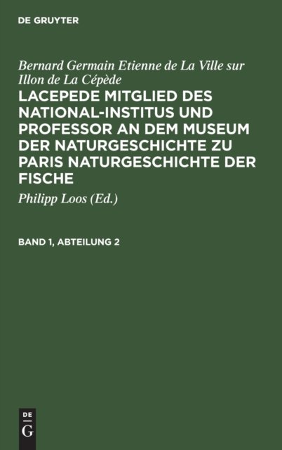 Bernard Germain Etienne de la Ville Sur Illon de la Cepede: Lacepede, Mitglied Des National-Institus Und Professor an Dem Museum Der Naturgeschichte Zu Paris, Naturgeschichte Der Fische. Band 1, Abteilung 2