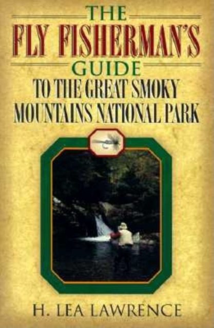 The Fly Fisherman''s Guide to the Great Smoky Mountains National Park