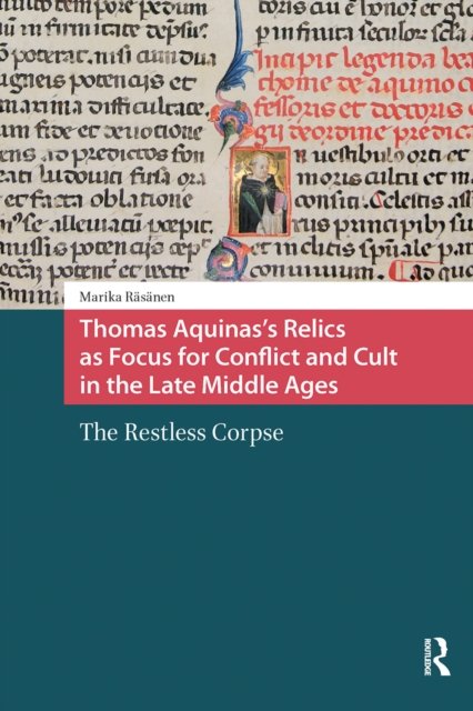 Thomas Aquinas''s Relics as Focus for Conflict and Cult in the Late Middle Ages