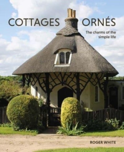 Cottages ornés – The Charms of the Simple Life