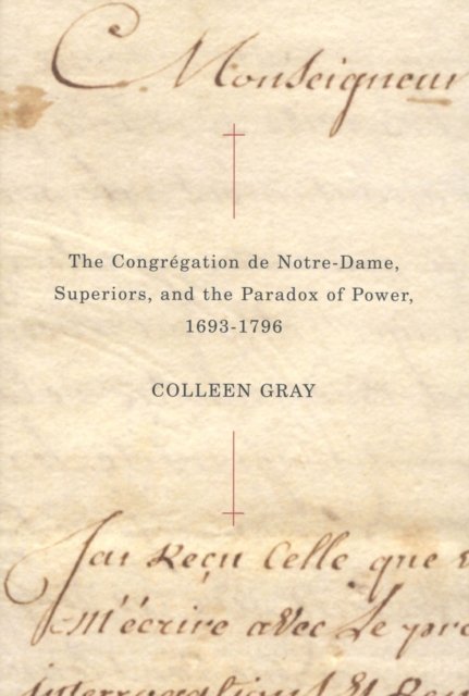 The Congregation De Notre-Dame, Superiors, and the Paradox of Power, 1693-1796