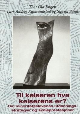 Til keiseren hva keiserens er? - om minoritetselevenes utdanningsstrategier og skoleprestasjoner : sluttrapport fra prosjektet Minoritetselevers skoleprestasjoner