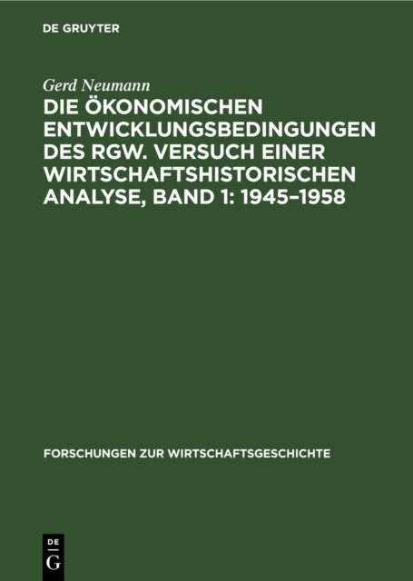 ökonomischen Entwicklungsbedingungen des RGW. Versuch einer wirtschaftshistorischen Analyse, Band 1: 1945–1958
